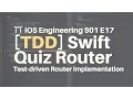 S01E17 TDD 14 Testing the Quiz Router implementation in Swift