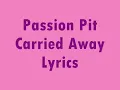 Passion Pit- Carried Away (Lyrics)