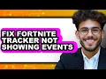 How to Fix Fortnite Tracker Not Showing Events - Full Guide