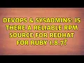 DevOps SysAdmins Is there a reliable RPM source for Redhat for Ruby 1 8 7 2 Solutions