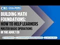 Building Math Foundations How to Help Learners Master Basic Operations in Adult Ed