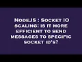 NodeJS Socket IO scaling is it more efficient to send messages to specific socket id s