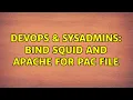 DevOps SysAdmins bind squid and apache for pac file