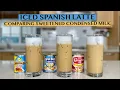 ICED SPANISH LATTE COMPARING BUDGET TO PREMIUM BRANDS - SWEETENED CONDENSED MILK