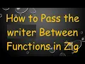 How to Pass the writer Between Functions in Zig