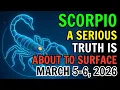 SCORPIO SOMETHING HITS YOU ON MARCH 5 6 A SERIOUS TRUTH IS ABOUT TO SURFACE - WATCH BEFORE FRIDAY