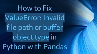 How to Fix ValueError Invalid file path or buffer object type in Python with Pandas