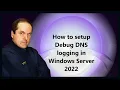 How to setup Debug DNS logging in Windows Server 2022