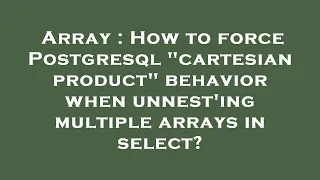 Array How to force Postgresql cartesian product behavior when unnest ing multiple arrays in sele