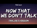 Download Lagu Taylor Swift - Now That We Don't Talk (Taylor's Version) (Lyrics)