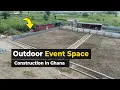 Building a Modern Outdoor Event Center in Ghana - Progress so far