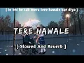 Tere Hawale [Slowed And Reverb] : Arijit Singh | Slowed | @Music Lovers | @Textaudio | Lofi's Slot