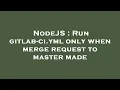 NodeJS Run gitlab-ci yml only when merge request to master made