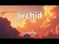 livingthing - orchid (Lyrics)
