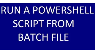 RUN A POWERSHELL SCRIPT FROM BATCH FILE