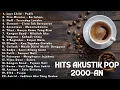 Download Lagu LAGU HITS AKUSTIK 2000-AN POP INDONESIA | Playlist Santai, Kerja, \u0026 Beraktivitas