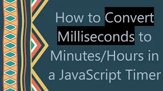 How to Convert Milliseconds to in a JavaScript Timer