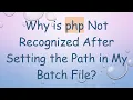 Why is php Not Recognized After Setting the Path in My Batch File