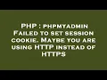 PHP phpmyadmin Failed to set session cookie Maybe you are using HTTP instead of HTTPS