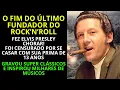 ASSIM FOI O FIM DO CONTROVERSO E TALENTOSO PIONEIRO DO ROCK. O ÚLTIMO QUE RESTAVA.