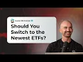 Should you switch to the newest and cheapest ETFs