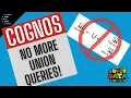 STOP using union queries in Cognos reports