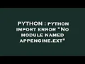 PYTHON python import error No module named appengine ext