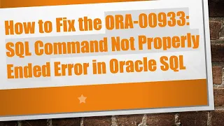How to Fix the ORA-00933 SQL Command Not Properly Ended Error in Oracle SQL