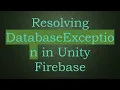 Resolving DatabaseException in Unity Firebase