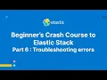 Beginner s Crash Course to Elastic Stack - Part 6 Troubleshooting Errors