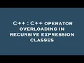 C C operator overloading in recursive expression classes