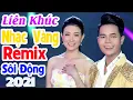 Download Lagu Liên Khúc Nhạc Vàng Remix Sôi Đông 2021 - Liên Khúc Nhạc Vàng Hải Ngoại Hay Nhất 2021 - Nhạc Remix
