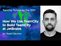 TeamCity Technology Day 2020 How We Use TeamCity to Build TeamCity at JetBrains