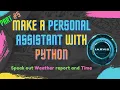 Speak out Weather report Time and Date Make a personal AI assistant with Python part