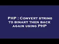 PHP Convert string to binary then back again using PHP