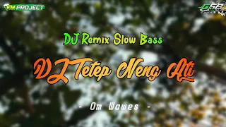Download DJ Tetep Neng Ati (Aku Isih Tresno Kowe) - Om Wawes  Slow Bass By FM PROJECT Remix MP3