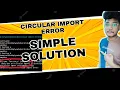 How to solve Circular import Error Simple explanation