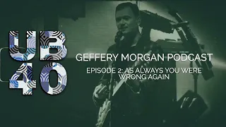 UB40 Podcast - Geffery Morgan - Episode #02 - As Always You Were Wrong Again