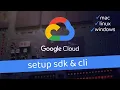 Install Google Cloud SDK CLI for Mac Linux Windows