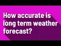 How accurate is long term weather forecast