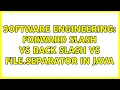 Software Engineering Forward Slash vs Back Slash vs File separator in Java