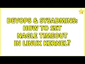 DevOps SysAdmins How to set nagle timeout in linux kernel 2 Solutions