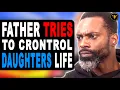 Father Tries To Daughters Life Watch What Happens