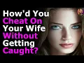 How d You Cheat On Your Wife Without Getting Caught