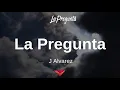 J Alvarez - La Pregunta (Letras)