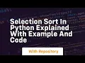 selection sort in python explained with example and code