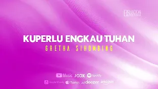 Download [LYRICS VIDEO] Gretha Sihombing - Ku Perlu Engkau Tuhan MP3