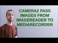 Camera2 Pass Images from ImageReader to MediaRecorder