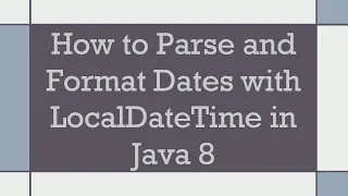 How to Parse and Format Dates with LocalDateTime in Java 8