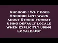 Android Why does Android Lint warn about String format using default locale when explicitly using